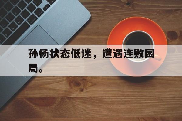 孙杨状态低迷，遭遇连败困局。
